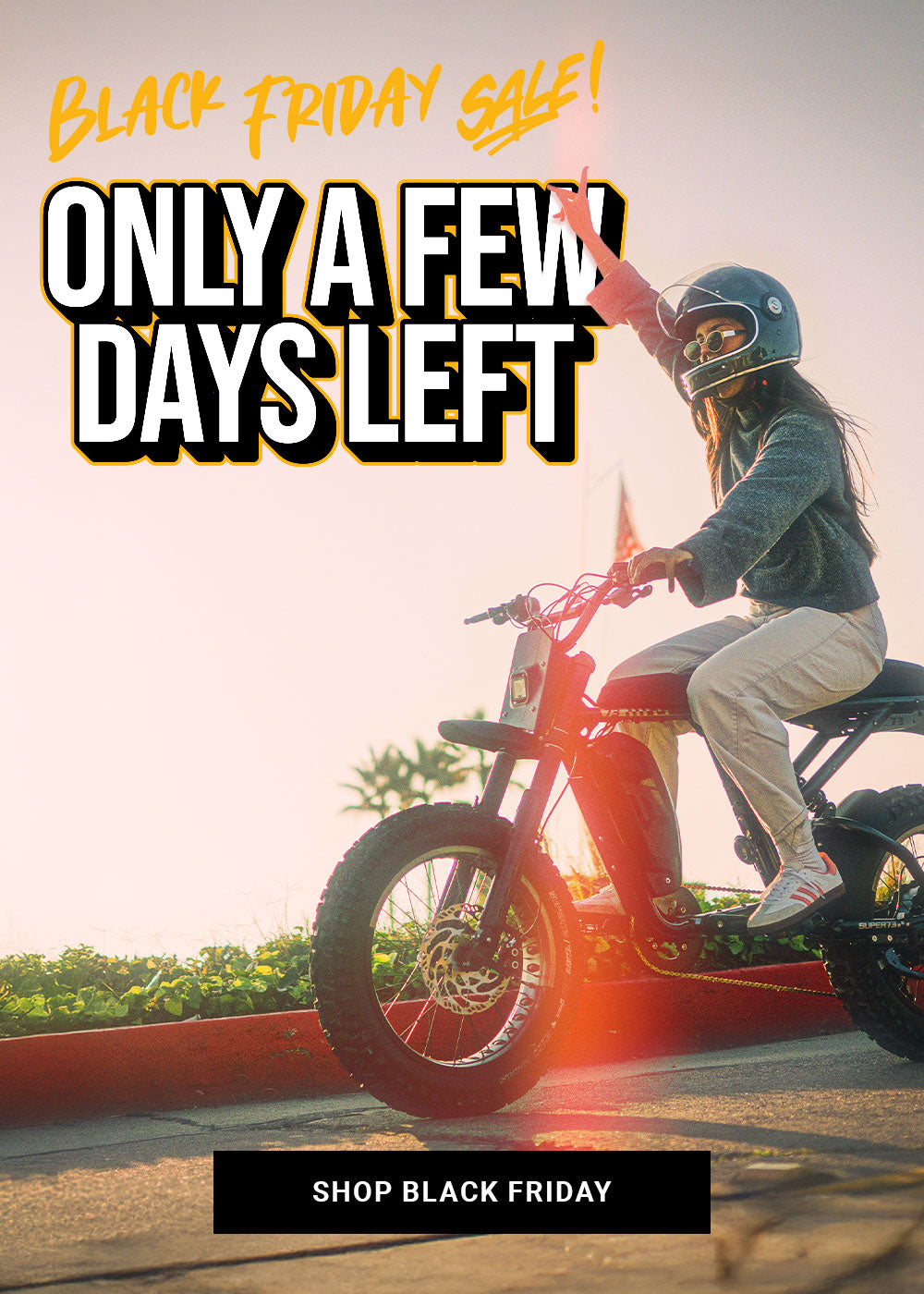 Only a few days left! Click to shop the SUPER73 Black Friday Sale!