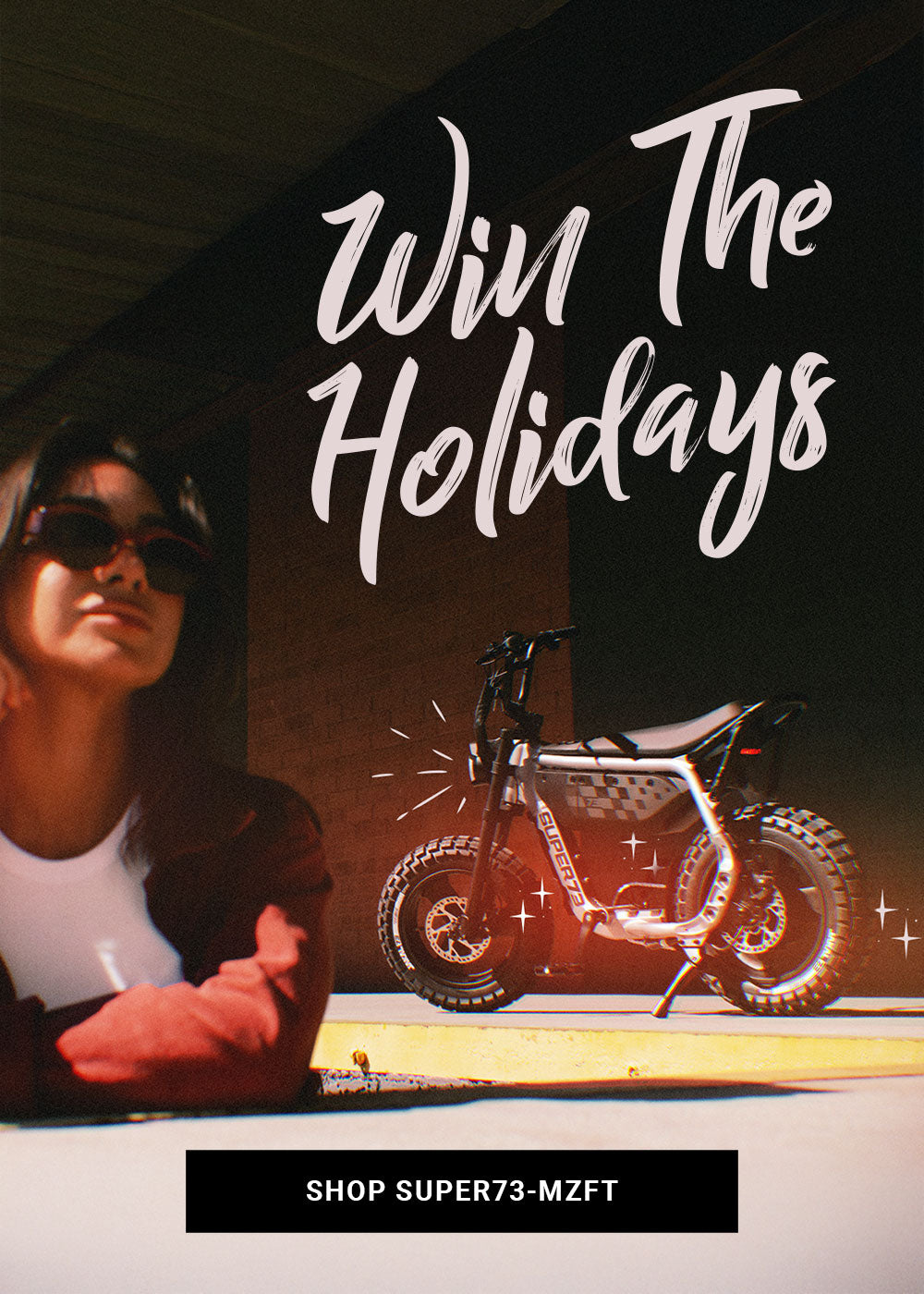 Win the Holidays | Click to shop the SUPER73-MZFT