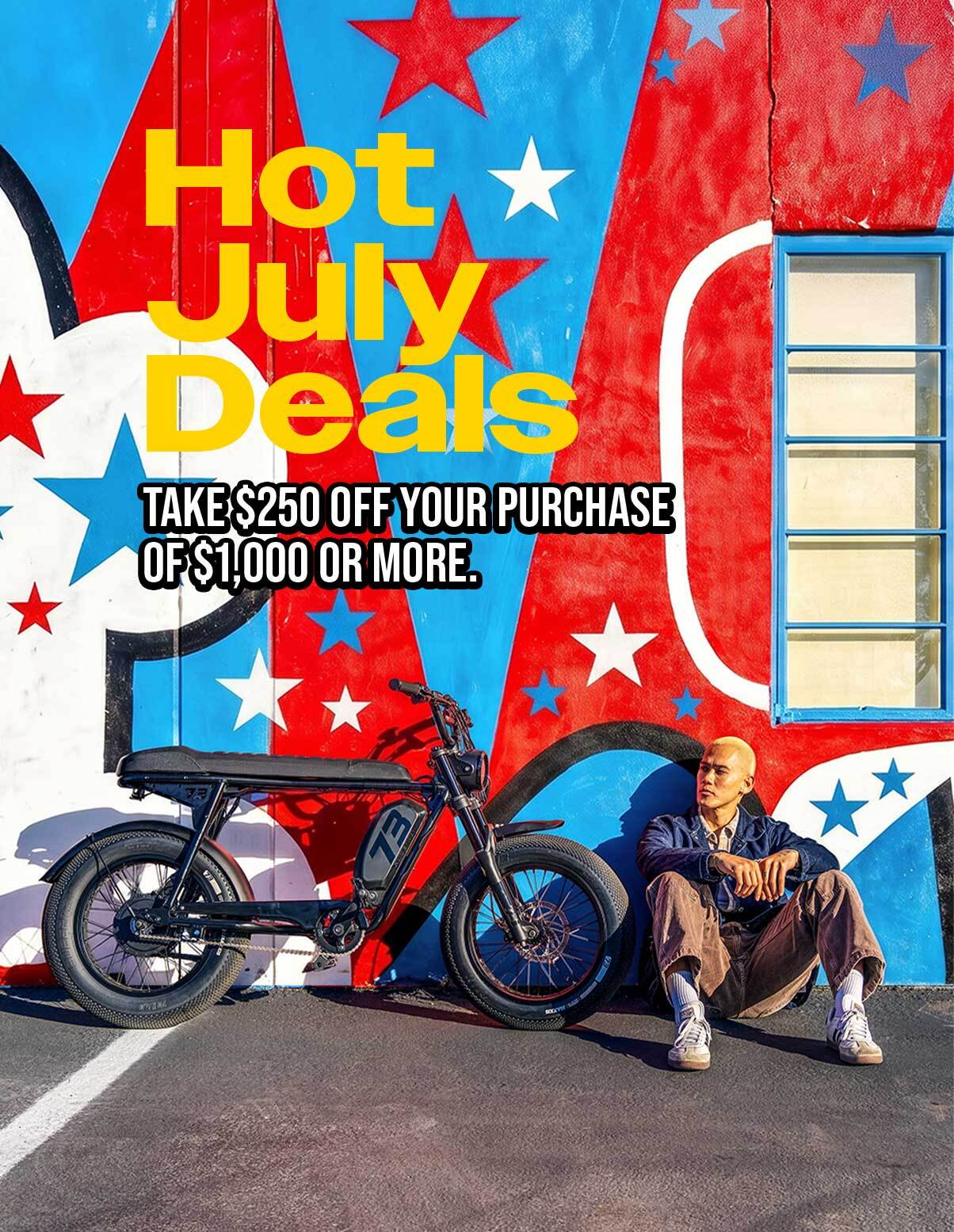 Hot July Deals | Take $250 off your purchase of $1,000 or more!