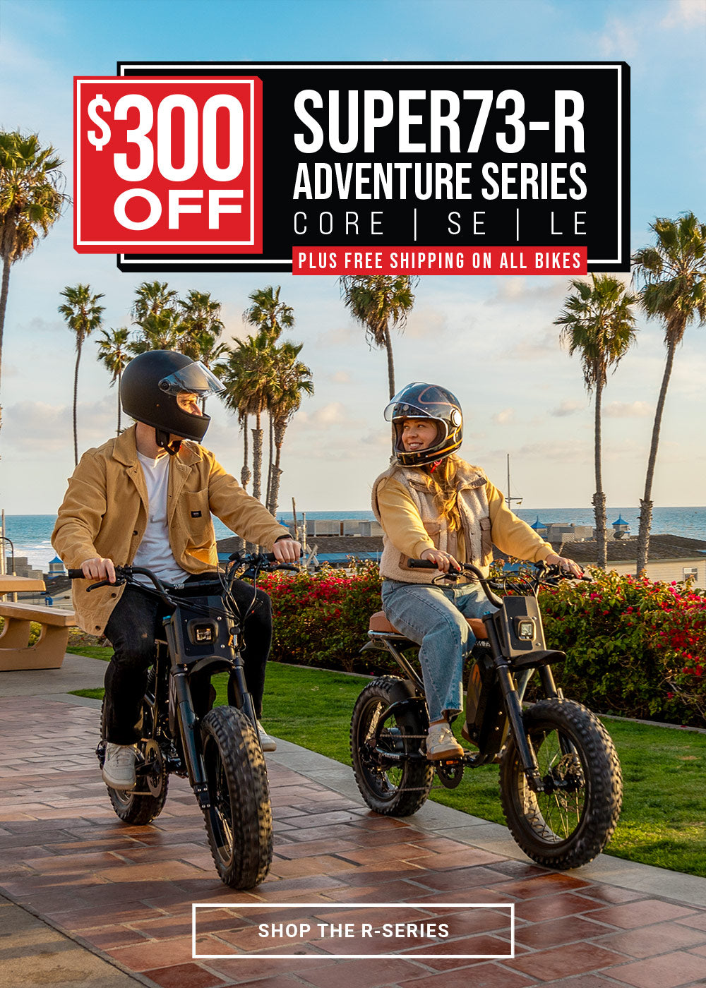 Lifestyle image of a man and woman wearing helmets and riding SUPER73-R Adventure Series ebikes along a brick path with palm trees and a pier in the background. A text overlay outlines the details of the promotion - save $300 on the R Adventure Series Core, SE, and LE models plus get free shipping on all bikes.